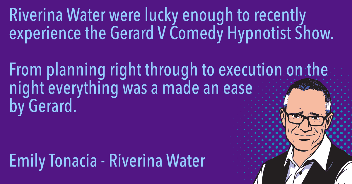 Riverina Water were lucky enough to recently experience the Gerard V Comedy Hypnotist Show. From planning right through to execution on the night everything was a made an ease by Gerard. Emily Tonacia - Riverina Water